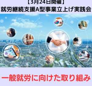 【３月２４日開催】3月度就労継続支援A型事業立上げ実践会『一般就労に向けた取り組み』