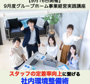 【９月１６日開催】9月度グループホーム事業経営実践会「スタッフの定着率向上に繋げる社内環境整備術」