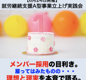 【６月２４日開催】6月度就労継続支援A型事業立上げ実践会「メンバー採用の目利き。雇ってはみたものの・・・理想と現実を本音で語る。」